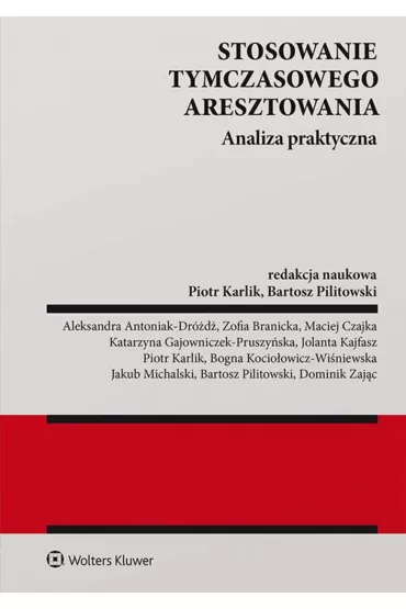 Stosowanie tymczasowego aresztowania. Analiza praktyczna - Piotr Karlik, Bartosz  Pilitowski