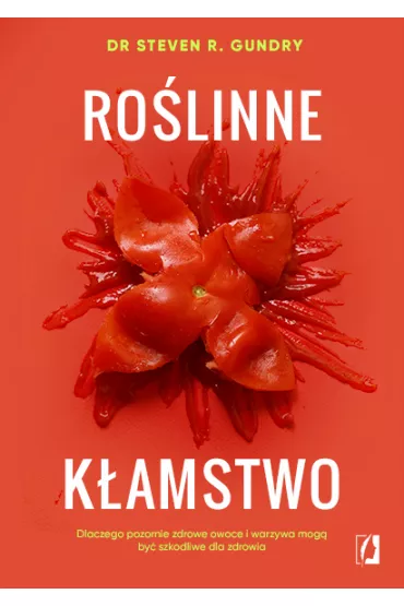 Ro�linne k�amstwo. Dlaczego pozornie zdrowe owoce i warzywa mog� by� szkodliwe dla zdrowia - Steven R. Gundry