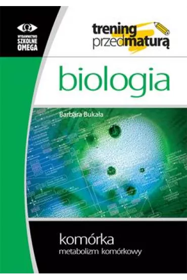 Biologia. Trening przed matur�. Kom�rka. Metabolizm kom�rkowy - Barbara Buka�a