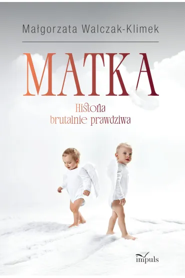 Matka Historia brutalnie prawdziwa - Ma�gorzata  Walczak-Klimek