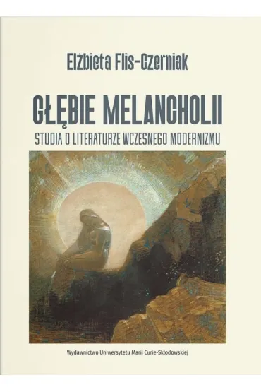 G��bie melancholii. Studia o literaturze wczesnego modernizmu - El�bieta Flis Czerniak