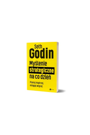 My�lenie strategiczne na co dzie�. Planuj m�drzej, osi�gaj wi�cej - Seth Godin