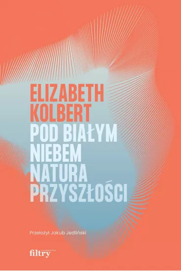 Pod bia�ym niebem. Natura przysz�o�ci - Elizabeth Kolbert