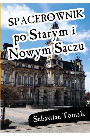 Spacerownik po Starym i Nowym S�czu - Sebastian  Tomala
