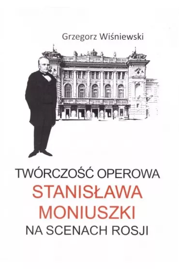 Tw�rczo�� operowa Stanis�awa Moniuszki - Grzegorz Wi�niewski