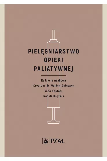 Piel�gniarstwo opieki paliatywnej - Anna Kaptacz, Krystyna De Walden-Ga�uszko, Izabela Kaptacz