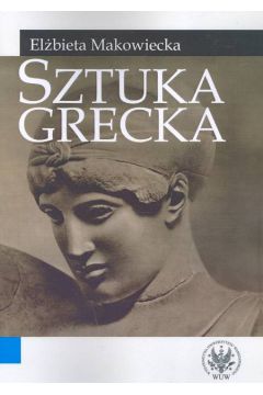 Sztuka grecka - Makowiecka El�bieta - El�bieta Makowiecka