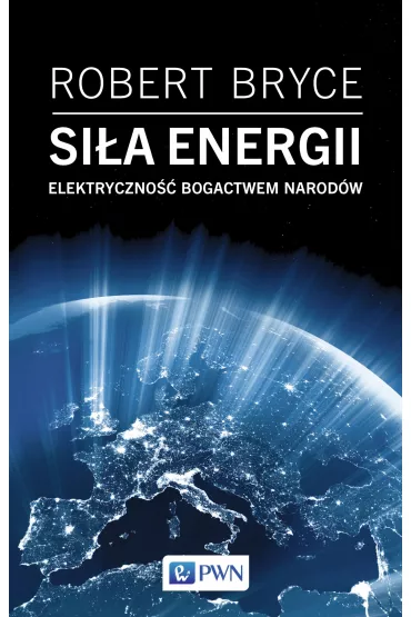 Si�a energii. Elektryczno�� a bogactwo narod�w - Bryce Robert