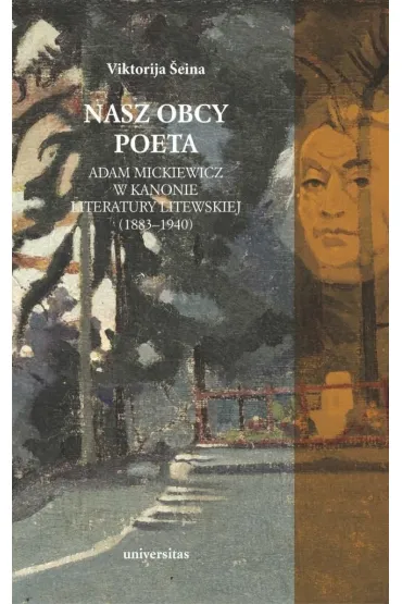 Nasz obcy poeta. Adam Mickiewicz w kanonie literatury litewskiej - Viktorija �eina