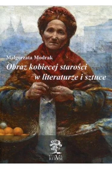 Obraz kobiecej staro�ci w literaturze i sztuce - Ma�gorzata Modrak