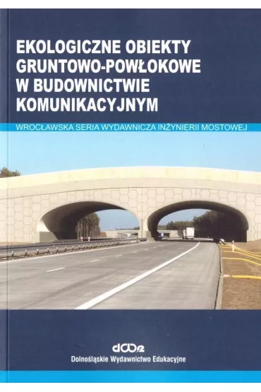 Ekologiczne obiekty gruntowo-pow�okowe w budownictwie komunikacyjnym - Adam Wysokowski, Czes�aw Machelski, Jerzy Howis