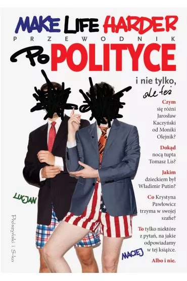 Make Life Harder. Przewodnik po polityce i nie tylko, ale te� - Lucjan i Maciej