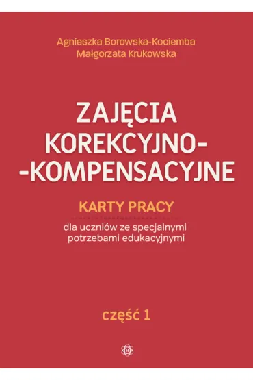 Zaj�cia korekcyjno-kompensacyjne. Karty pracy dla uczni�w ze specjalnymi potrzebami edukacyjnymi. Cz�� 1 - Agnieszka Borowska-Kociemba, Ma�gorzata Krukowska