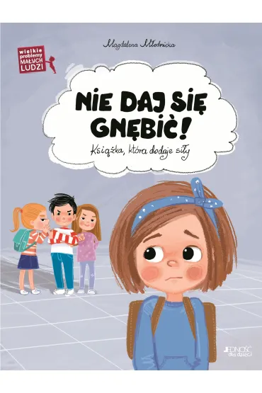 Nie daj si� gn�bi�. Ksia�ka, kt�ra dodaje si�y. Wielkie problemy ma�ych ludzi - Ola Makowska, Magdalena  M�odnicka