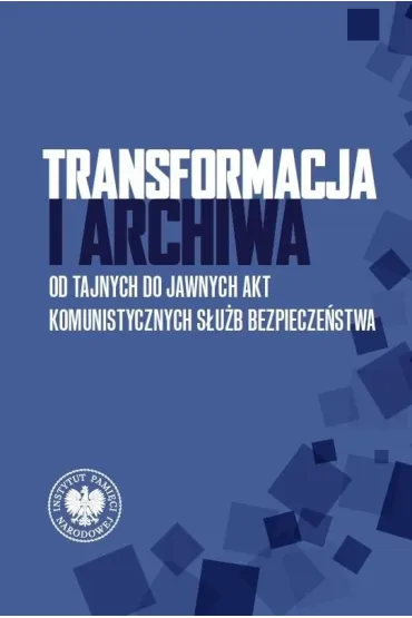 Transformacja i archiwa. Od tajnych do jawnych akt komunistycznych s�u�b bezpiecze�stwa