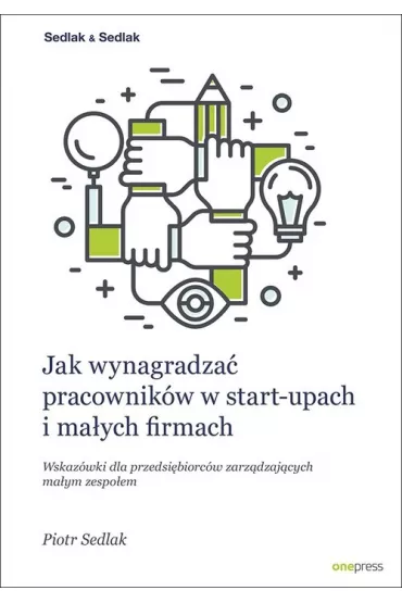 Jak wynagradza� pracownik�w w start-upach i ma�ych firmach. Wskaz�wki dla przedsi�biorc�w zarz�dzaj�cych ma�ym zespo�em - Piotr Sedlak