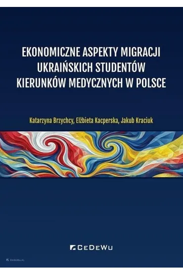 Ekonomiczne aspekty migracji ukrai�skich student�w kierunk�w medycznych w Polsce - Katarzyna Brzychcy, El�bieta  Kacperska, Jakub  Kraciuk