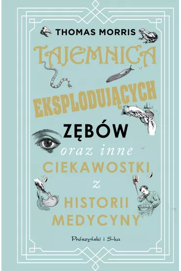 Tajemnica eksploduj�cych z�b�w oraz inne ciekawostki z historii medycyny - Thomas Morris