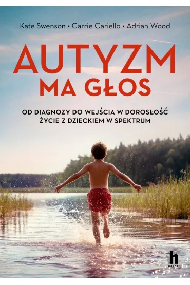 Autyzm ma g�os. Od diagnozy do wej�cia w doros�o�� - �ycie z dzieckiem w spektrum - Adrian  Wood, Carrie  Cariello, Kate  Swenson