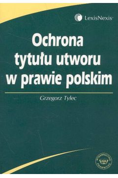 Ochrona tytu�u utworu w prawie polskim - Grzegorz Tylec