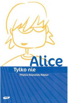 Tylko nie Alice - Naylor Phyllis Reynolds - Phyllis Naylor Reynolds
