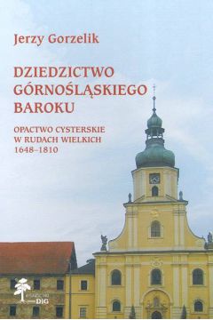 Dziedzictwo g�rno�l�skiego baroku Opactwo Cysterskie w Rudach Wielkich 1648-1810 - Gorzelik Jerzy - Jerzy Gorzelik