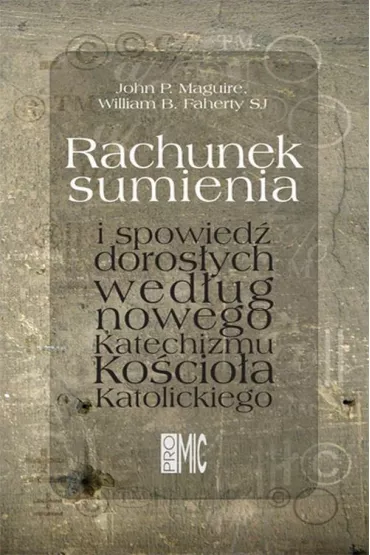 Rachunek sumienia i spowied� doros�ych wed�ug nowego Katechizmu Ko�cio�a Katolickiego - John P. Maguire, William B. Faherty