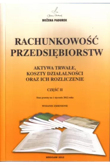 Rachunkowo�� przedsi�biorstw. Aktywa trwa�e, koszty dzia�alno�ci oraz ich rozliczenie. Cz�� 2 (2013) - Bo�ena Padurek