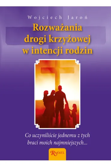 Rozwa�ania Drogi Krzy�owej w intencji rodzin i pocz�tych dzieci - Wojciech Jaro�