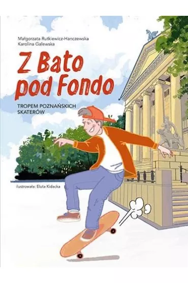 Z Bato pod Fondo. Tropem pozna�skich skater�w - Ma�gorzata Rutkiewicz-Hanczewska, Karolina Galewska