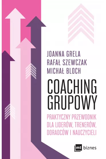 Coaching grupowy. Praktyczny przewodnik dla liderw, trenerw, doradcw i nauczycieli - Joanna Grela, Micha Bloch, Rafa Szewczak