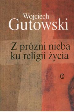 Z pr�ni nieba ku religii �ycia - Gutowski Wojciech - Wojciech Gutowski
