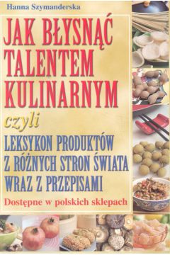 Jak b�ysn�� talentem kulinarnym - Szymanderska Hanna - Hanna Szymanderska