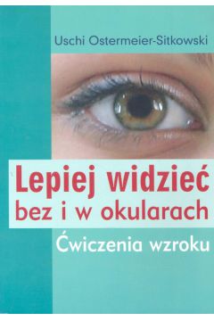 Lepiej widzie� bez i w okularach - Ostermeier-Sitkowski Uschi - Ostermeier-Sitkowski Uschi