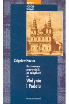 Ilustrowany przewodnik po zabytkach na Wo�yniu i Podolu - Hauser Zbigniew - Zbigniew Hauser