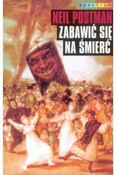 Zabawi� si� na �mier� - Postman Neil - Neil Postman