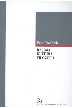 Religia, kultura, filozofia - Troeltsch Ernst - Troeltsch Ernst