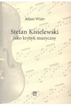 Stefan Kisielewski jako krytyk muzyczny - Wiatr Adam - Adam Wiatr
