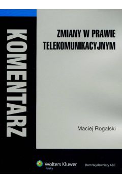 Zmiany w prawie telekomunikacyjnym komentarz - Rogalski Maciej - Maciej Rogalski