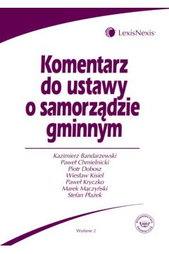 Komentarz do ustawy o samorz�dzie gminnym - Bandarzewski Kazimierz, Chmielnicki Pawe�, Dobosz Piotr, Kisiel Wies�aw, Kryczko Pawe�, M�czy�ski Ma - Kazimierz Bandarzewski, Pawe� Chmielnicki, Pawe� Kryczko, Piotr Dobosz, Wies�aw Kisiel, M�czy�ski Ma