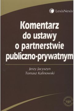 Komentarz do ustawy o partnerstwie publiczno-prywatnym - Jerzy Jacyszyn, Tomasz Bartosz Kalinowski, T Kalinowski
