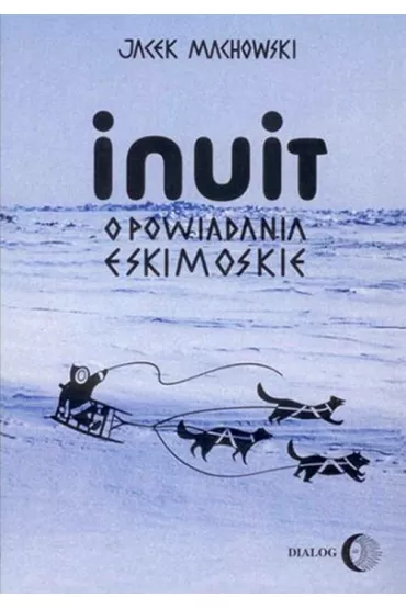 Inuit. Opowiadania eskimoskie - Jacek Machowski