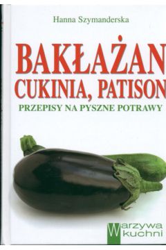 Bak�a�an, cukinia, patison - Szymanderska Hanna - Hanna Szymanderska