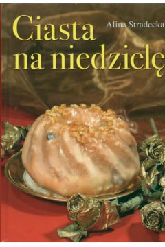 Ciasta na niedziel� - Stradecka Alina - Alina Stradecka