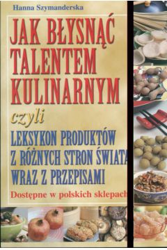 Jak b�ysn�� talentem kulinarnym - Szymanderska Hanna - Hanna Szymanderska