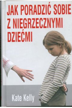 Jak poradzi� sobie z niegrzecznymi dzie�mi - Kelly Kate - Kelly Kate