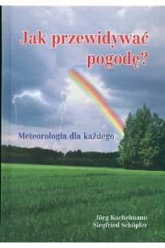 Jak przewidywa� pogod�? - Schopfer S., Kachelmann J. - Kachelmann Joerg, S. Schopfer