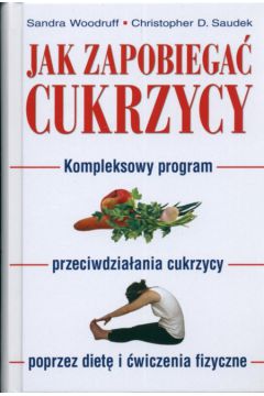 Jak zapobiega� cukrzycy - Woodruff S., Saudek Ch. - Sandra Woodruff, Saudek Ch