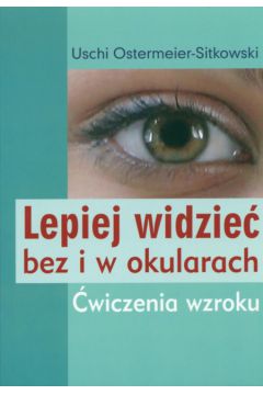 Lepiej widzie� bez i w okularach - Ostermeier-Sitkowski Uschi - Ostermeier-Sitkowski Uschi