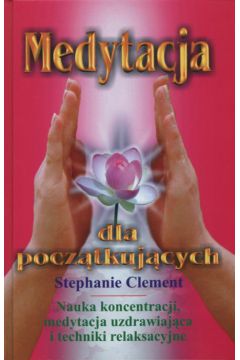 Medytacja dla pocz�tkuj�cych - Clement Stephanie (twarda oprawa) - Clement Stephanie